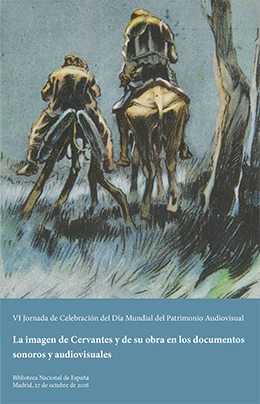 VI Jornada de Colaboración del Día Mudial del Patrimonio Audiovisual. La imagen de Cervantes y de su obra en los documentos sonoros y audiovisuales