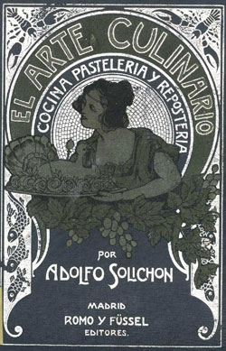 El arte culinario : tratado práctico y completo de cocina, pastelería y repostería, según la escuela moderna francesa y española por Adolfo Solichón