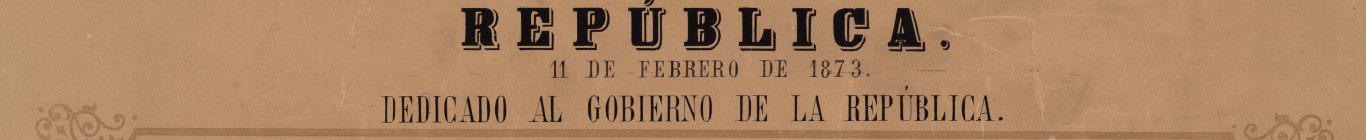 República, 11 de febrero de 1873 : dedicado al Gobierno de la República