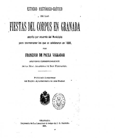 Estudio histórico crítico de las fiestas del Corpus en Granada : escrito por acuerdo del Municipio para conmemorar las que se celebraron en 1886 por Francisco de Paula Valladar