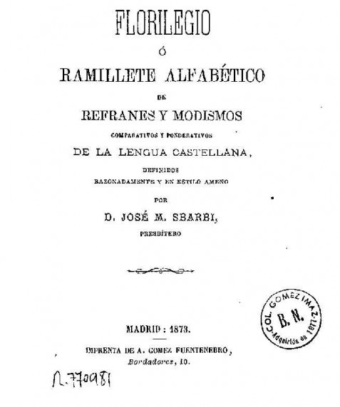 Florilegio o ramillete alfabético de refranes y modismos comparativos y ponderativos de la lengua castellana : definidos razonadamente y en estilo ameno