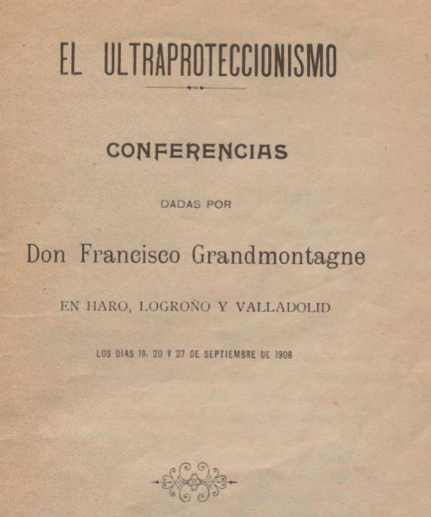 Portada de El ultraproteccionismo :conferencias dadas por Francisco Grandmontagne en Haro, Logroño y Valladolid los días 19, 20 y 27 de septiembre de 1908
