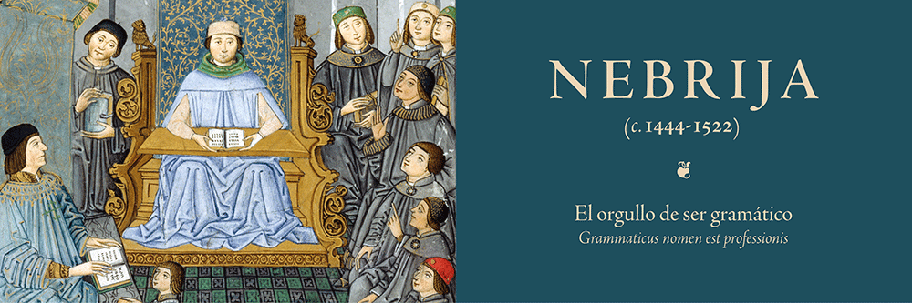 NEBRIJA (c. 1444-1522). El orgullo de ser gramático «Grammaticus nomen est professionis»