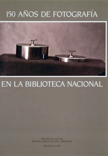 150 años de fotografía en la Biblioteca Nacional. Guía-inventario de los fondos fotográficos de la Biblioteca Nacional 150 años de fotografía en la Biblioteca Nacional. Guía-inventario de los fondos fotográficos de la Biblioteca Nacional
