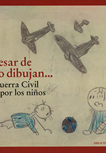 A pesar de todo dibujan… La Guerra Civil vista por los niños A pesar de todo dibujan… La Guerra Civil vista por los niños