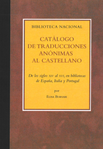 Catálogo de traducciones anónimas al castellano, de los siglos XIV al XVI, en bibliotecas de España, Italia y Portugal Catálogo de traducciones anónimas al castellano, de los siglos XIV al XVI, en bibliotecas de España, Italia y Portugal