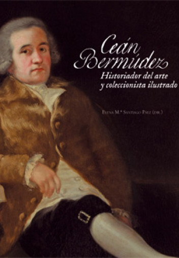 Cubierta del catálogo "Ceán Bermúdez. Historiador del arte y coleccionista ilustrado" Cubierta del catálogo "Ceán Bermúdez. Historiador del arte y coleccionista ilustrado"