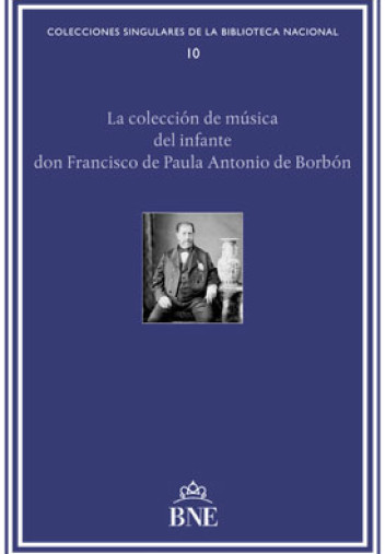 La colección de música del infante don Francisco de Paula Antonio de Borbón La colección de música del infante don Francisco de Paula Antonio de Borbón