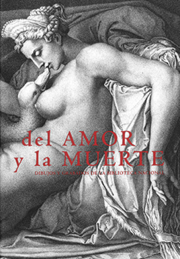 Del amor y la muerte. Dibujos y grabados de la Biblioteca Nacional Del amor y la muerte. Dibujos y grabados de la Biblioteca Nacional