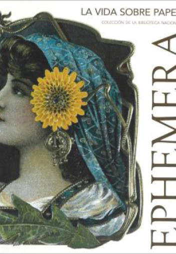 Ephemera. La vida sobre papel. Colección de la Biblioteca Nacional Ephemera. La vida sobre papel. Colección de la Biblioteca Nacional