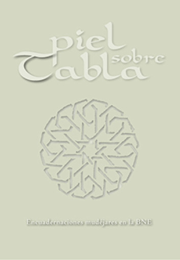 Piel sobre tabla. Encuadernaciones mudéjares en la BNE Piel sobre tabla. Encuadernaciones mudéjares en la BNE