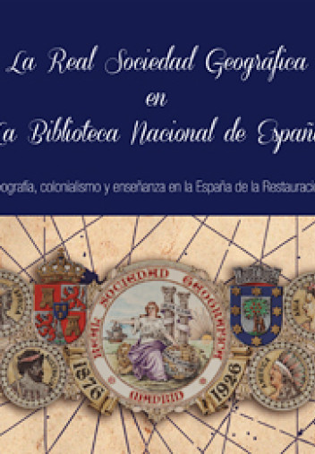La Real Sociedad Geográfica en la Biblioteca Nacional de España La Real Sociedad Geográfica en la Biblioteca Nacional de España