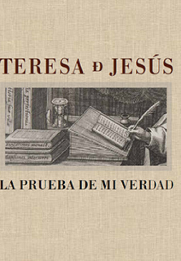 Teresa de Jesús. La prueba de mi verdad Teresa de Jesús. La prueba de mi verdad