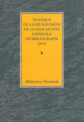 Trabajos de la VIII Reunión de la Asociación Española de Bibliografía Trabajos de la VIII Reunión de la Asociación Española de Bibliografía
