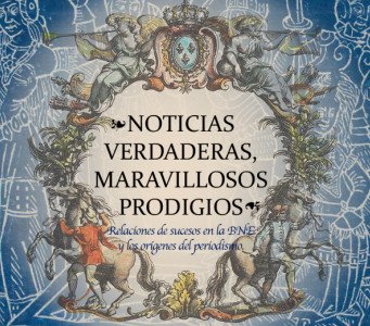 Gráfica de la exposición Noticias verdaderas, maravillosos prodigios. Relaciones de sucesos en la BNE y los orígenes del periodismo