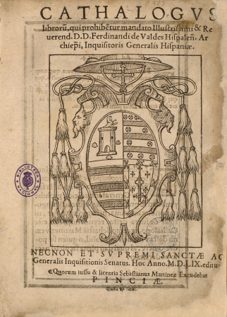 Cathalogus librorũ, qui prohibẽtur mandato illustrissimi & reuerend. D.D. Ferndinandi de Valdes Hispaleñ. Archiep̄i, Inquisitoris Generalis Hispaniae