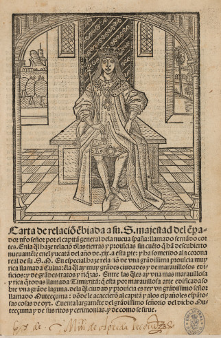 Carta de relaciõ ẽbiada a su S. majestad del ẽp[er]ador n[uest]ro señor por el capitã general dela nueua spaña llamado fernãdo cortes