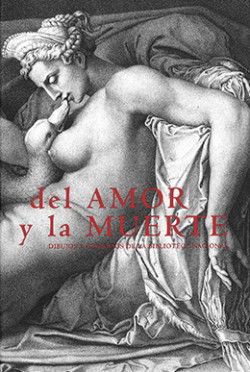 Del amor y la muerte. Dibujos y grabados de la Biblioteca Nacional Del amor y la muerte. Dibujos y grabados de la Biblioteca Nacional