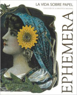 Ephemera. La vida sobre papel. Colección de la Biblioteca Nacional Ephemera. La vida sobre papel. Colección de la Biblioteca Nacional