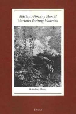 Mariano Fortuny Marsal, Mariano Fortuny Madrazo: grabados y dibujos Mariano Fortuny Marsal, Mariano Fortuny Madrazo: grabados y dibujos